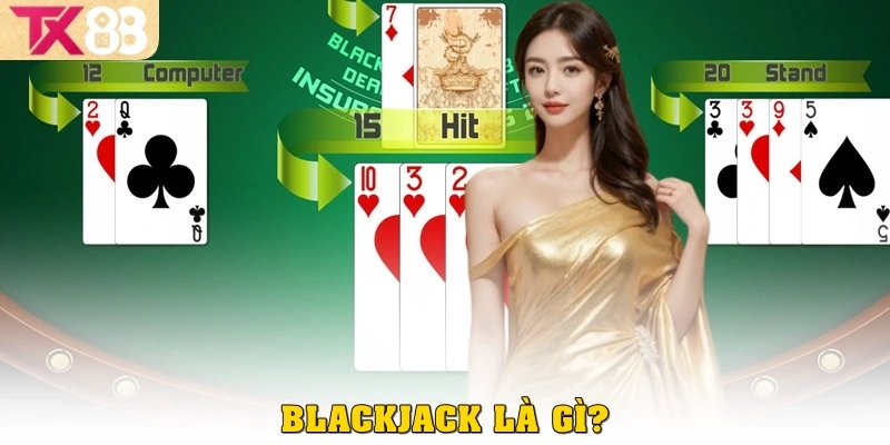 Blackjack là gì? Hướng dẫn chi tiết cách chơi Blackjack cho người mới tại TX88 2 Blackjack là gì?