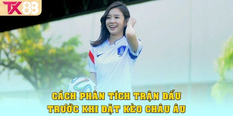 Chơi Kèo 1x2 Cực Dễ Hiểu, Dễ Thắng Cùng Nền Tảng TX88 4 Cách phân tích trận đấu trước khi đặt kèo châu Âu