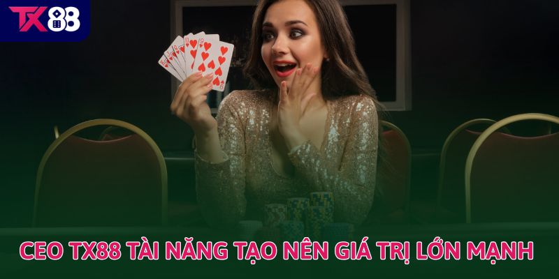 CEO TX88 2 CEO TX88 tài năng tạo nên giá trị lớn mạnh