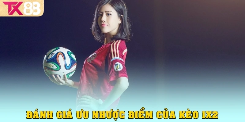 Chơi Kèo 1x2 Cực Dễ Hiểu, Dễ Thắng Cùng Nền Tảng TX88 3 Đánh giá về ưu nhược điểm của kèo 1x2