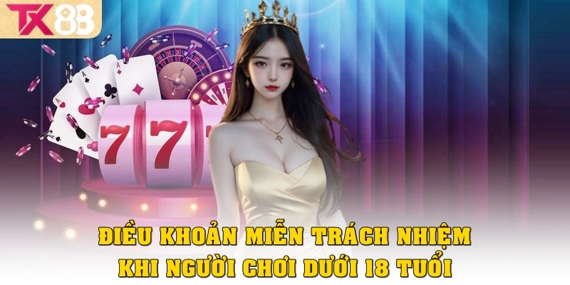 Miễn Trừ Trách Nhiệm 2 Điều khoản miễn trách nhiệm khi người chơi dưới 18 tuổi