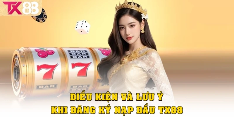Đăng Ký Nạp Đầu TX88 – Nhận Thưởng Cực Khủng Cho Thành Viên Mới 4 Điều kiện và lưu ý khi đăng ký nạp đầu TX88