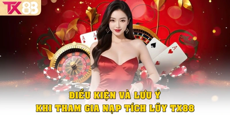 Nạp tích lũy TX88 – Càng nạp nhiều, càng nhận thưởng lớn 3 Điều kiện và lưu ý khi tham gia nạp tích lũy TX88