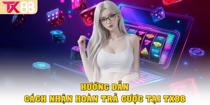 Hướng dẫn cách nhận hoàn trả cược tại TX88