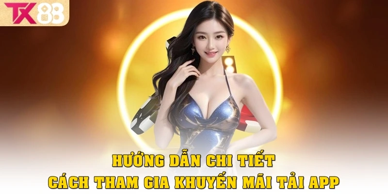 Khuyến Mãi Tải App TX88 – Cơ Hội Vàng Nhận Thưởng Cực Lớn 4 Hướng dẫn chi tiết cách tham gia khuyến mãi tải app