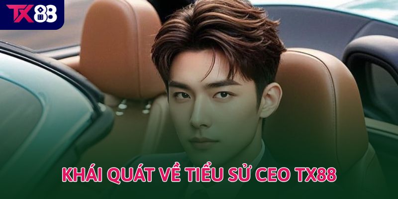 CEO TX88 1 Khái quát về tiểu sử CEO TX88