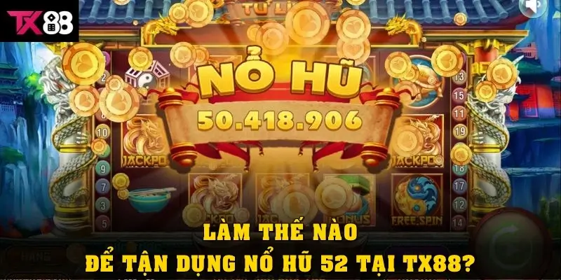 Nổ hũ 52 là gì? Hướng dẫn cách chơi hiệu quả tại TX88 4 Làm thế nào để tận dụng nổ hũ 52 tại TX88