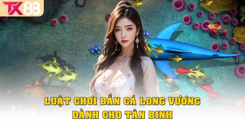 Bắn Cá Long Vương: Game Đỉnh Cao Với Thưởng Khủng Tại TX88 3 Luật chơi bắn cá Long Vương dành cho tân binh