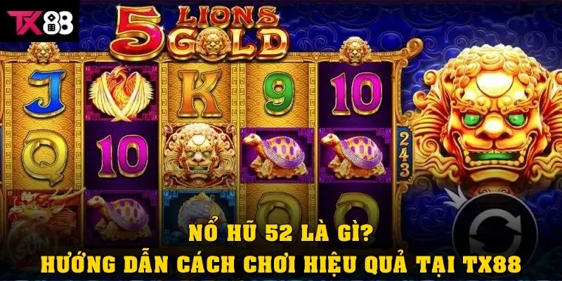 Nổ hũ 52 là gì? Hướng dẫn cách chơi hiệu quả tại TX88 3 Nổ hũ 52