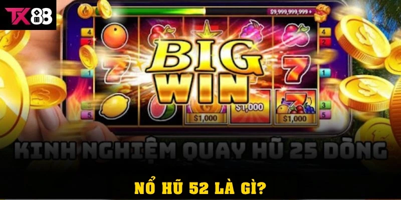 Nổ hũ 52 là gì? Hướng dẫn cách chơi hiệu quả tại TX88 2 Nổ hũ 52 là gì
