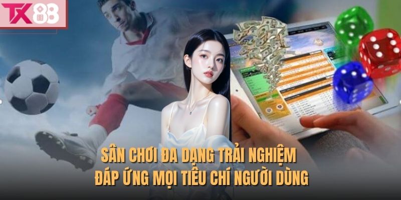 Sân chơi đa dạng trải nghiệm đáp ứng mọi tiêu chí người dùng