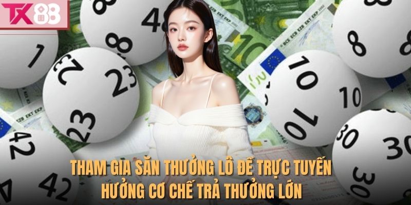 Tham gia săn thưởng lô đề trực tuyến hưởng cơ chế trả thưởng lớn